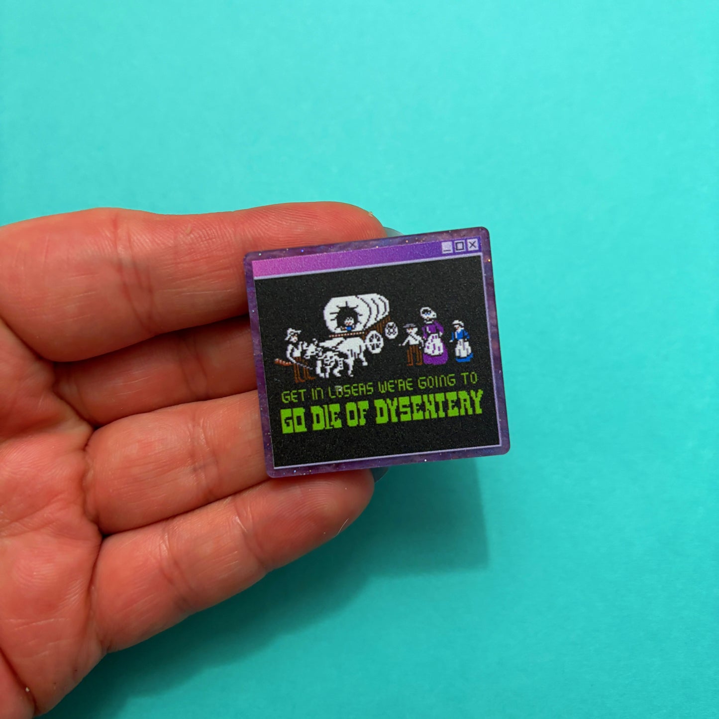 Get In Losers, We’re Going to Die Of Dysentery Pin