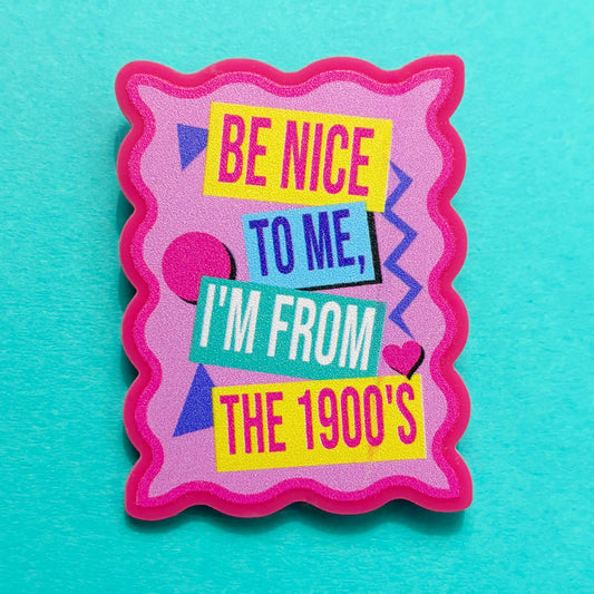 Be Nice To Me, I’m From The 1900s Pin