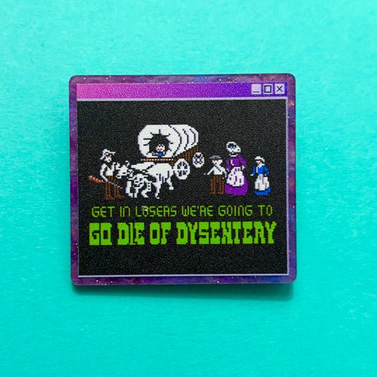 Get In Losers, We’re Going to Die Of Dysentery Pin