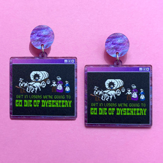 Get In Losers, We’re Going to Die Of Dysentery Drop Earrings